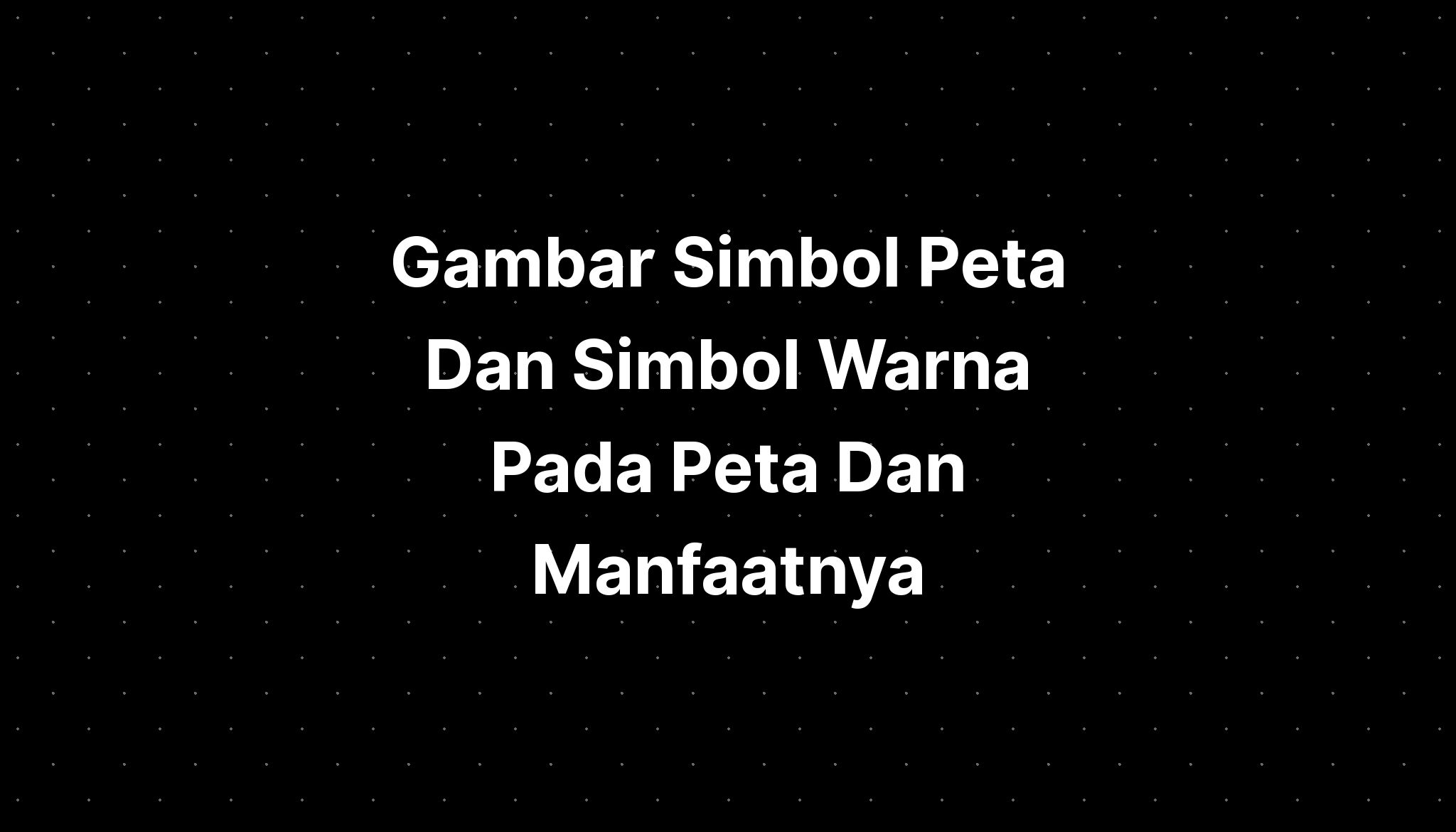 Gambar Simbol Peta Dan Simbol Warna Pada Peta Dan Manfaatnya - IMAGESEE